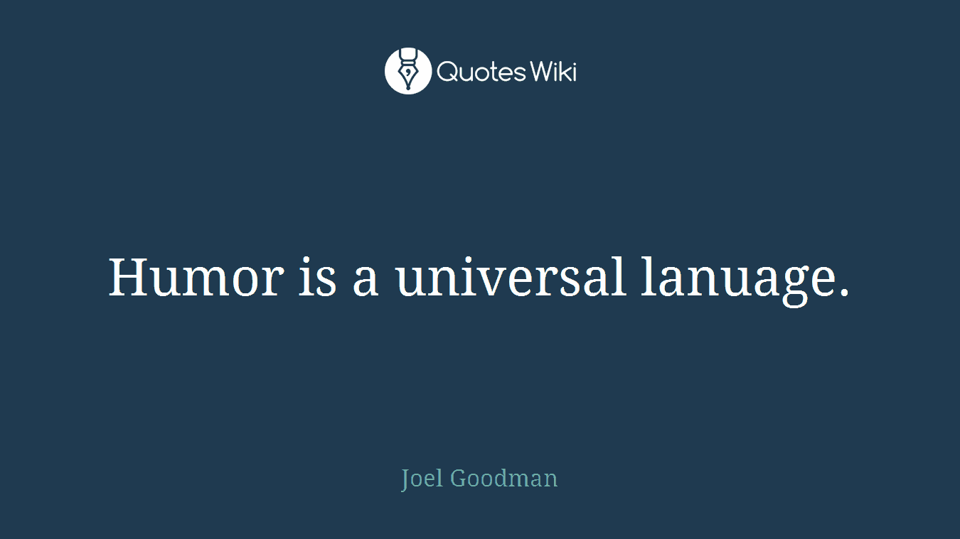 Humor is a universal lanuage.