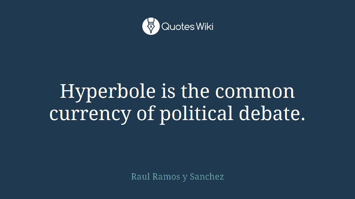 Hyperbole is the common currency of political debate.