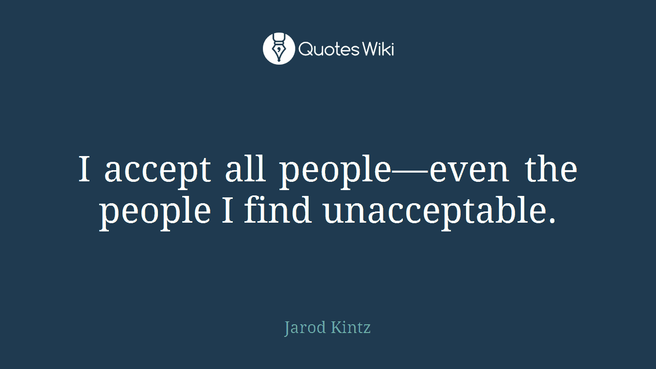 I accept all people—even the people I find unacceptable.