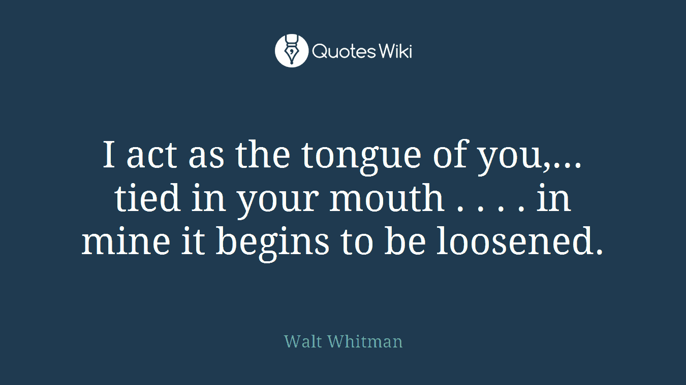 I act as the tongue of you,... tied in your mouth . . . . in mine it begins to be loosened.