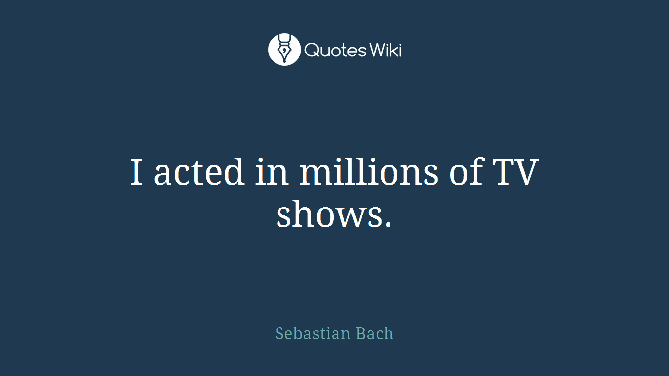 I acted in millions of TV shows.
