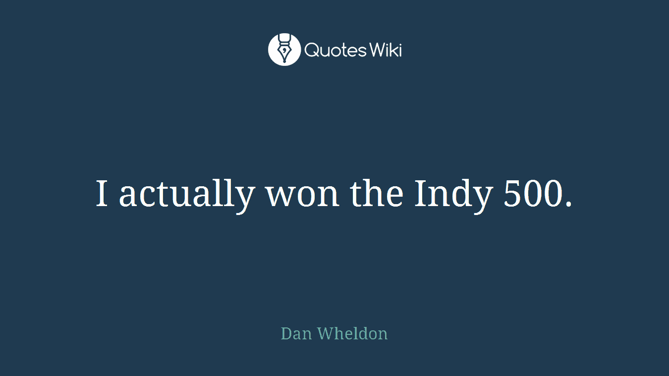 I actually won the Indy 500.