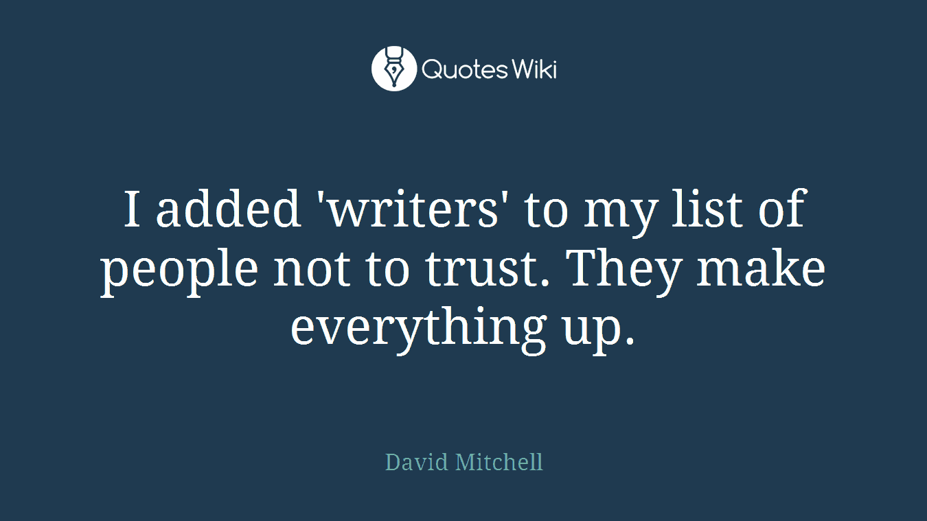 I added 'writers' to my list of people not to trust. They make everything up.
