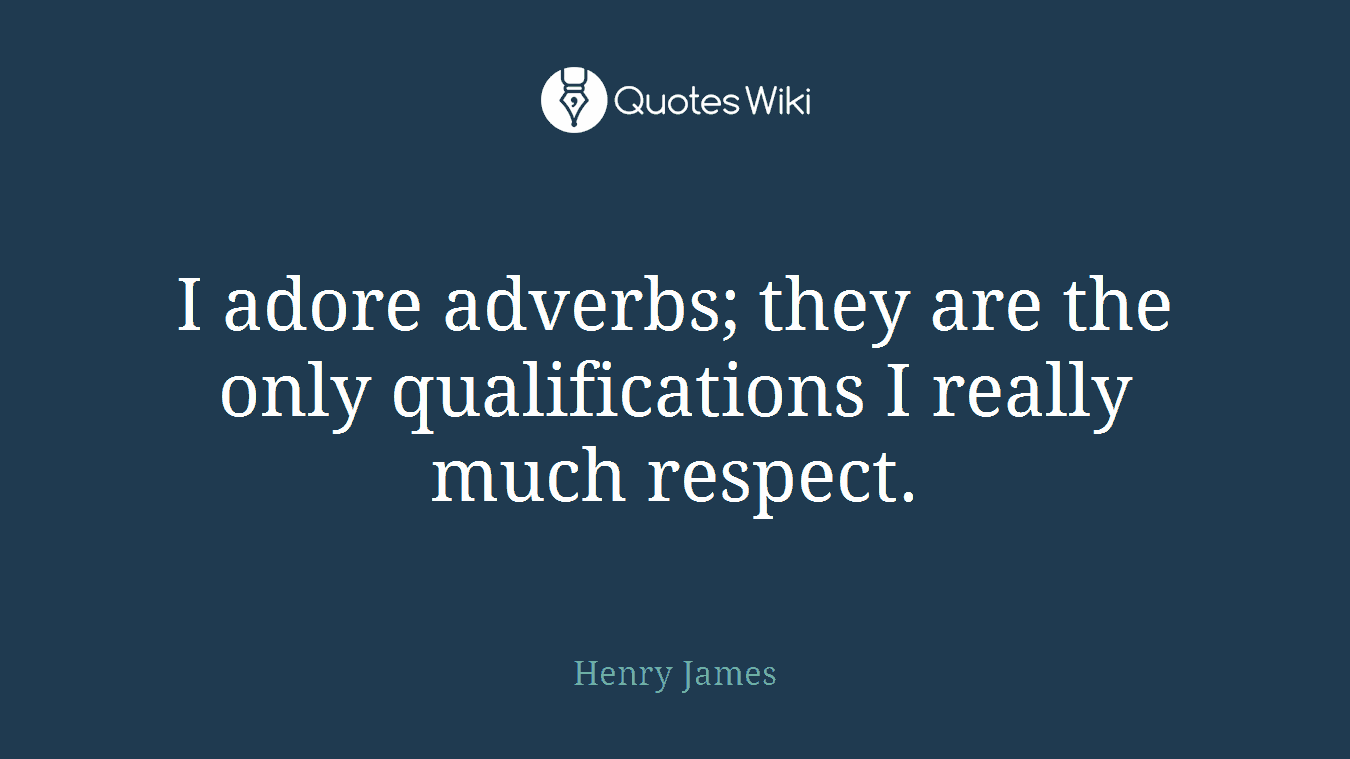 I adore adverbs; they are the only qualifications I really much respect.
