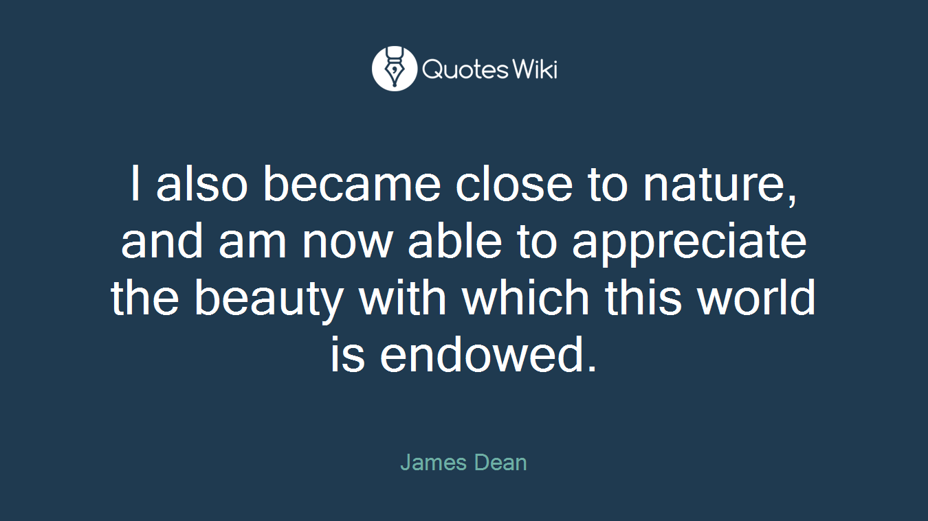 I also became close to nature, and am now able to appreciate the beauty with which this world is endowed.