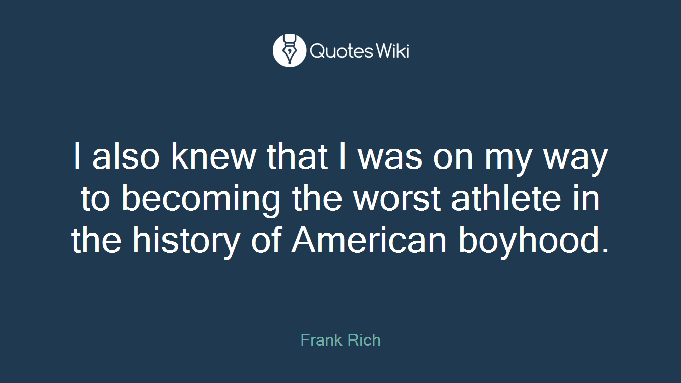I also knew that I was on my way to becoming the worst athlete in the history of American boyhood.
