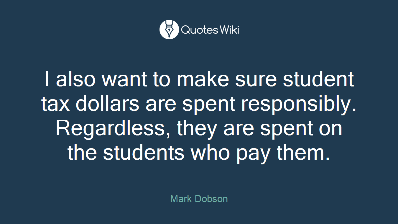 I also want to make sure student tax dollars are spent responsibly. Regardless, they are spent on the students who pay them.