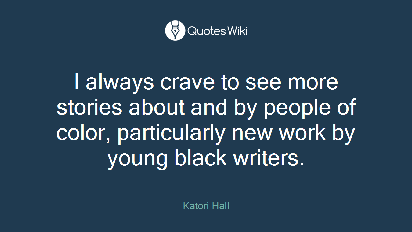 I always crave to see more stories about and by people of color, particularly new work by young black writers.