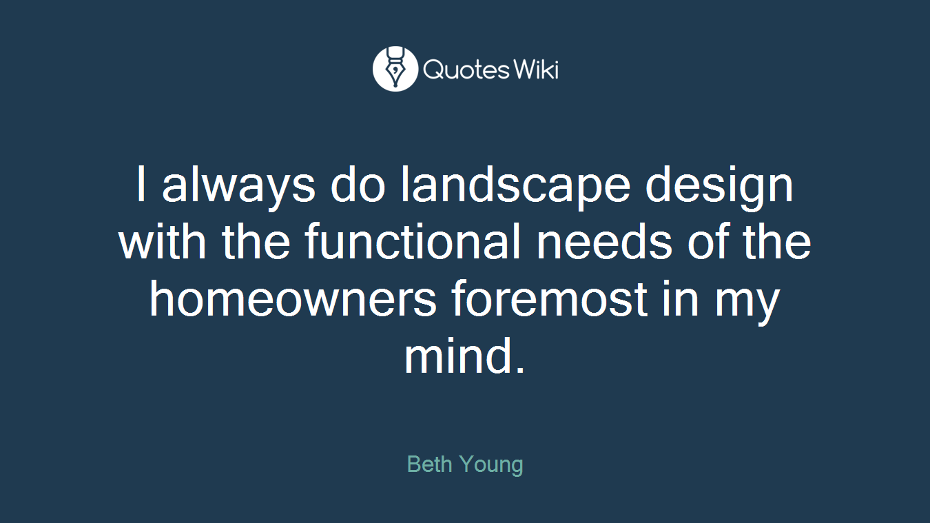 I always do landscape design with the functional needs of the homeowners foremost in my mind.