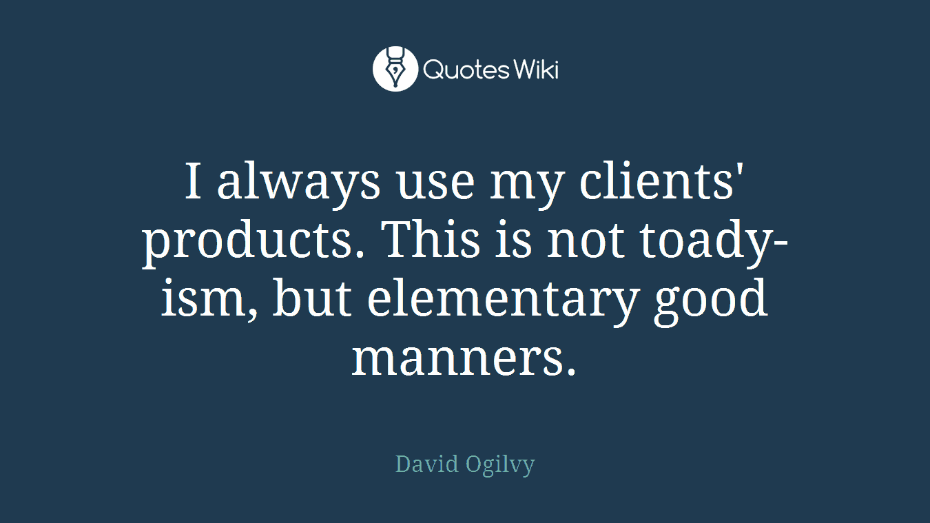 I always use my clients' products. This is not toady-ism, but elementary good manners.