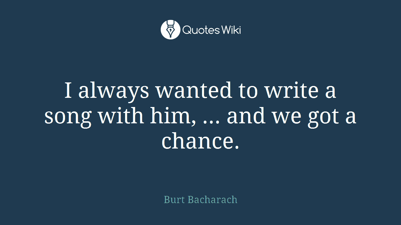 I always wanted to write a song with him, ... and we got a chance.