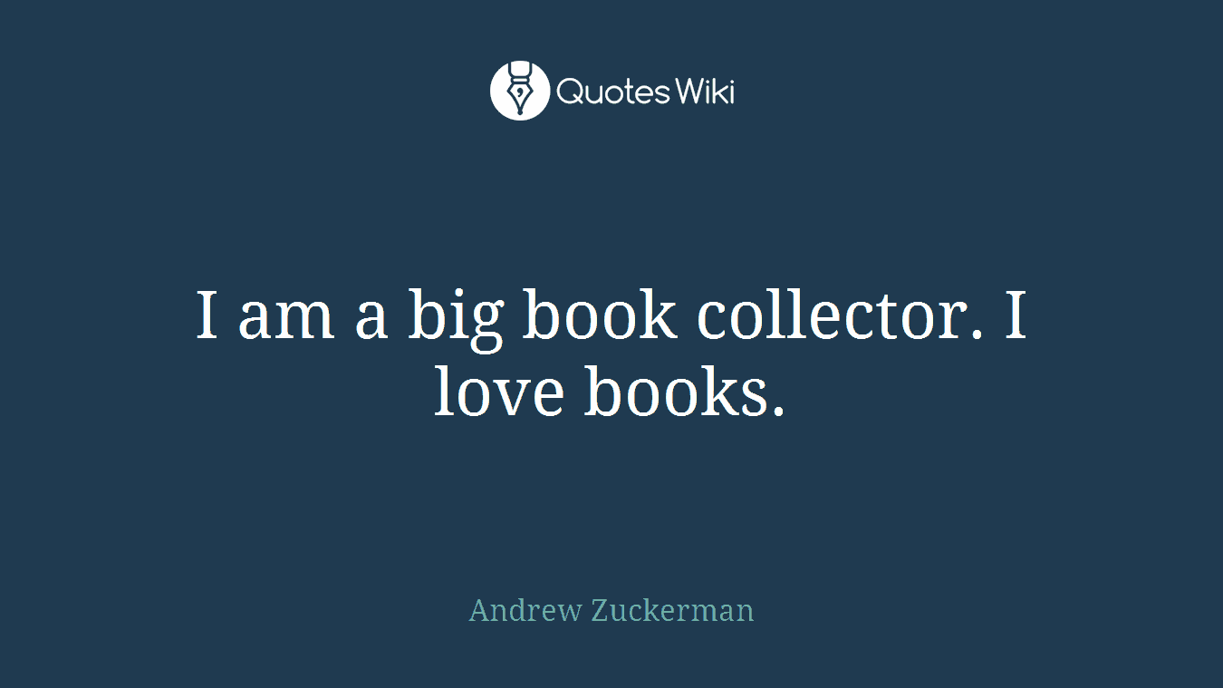 I am a big book collector. I love books.