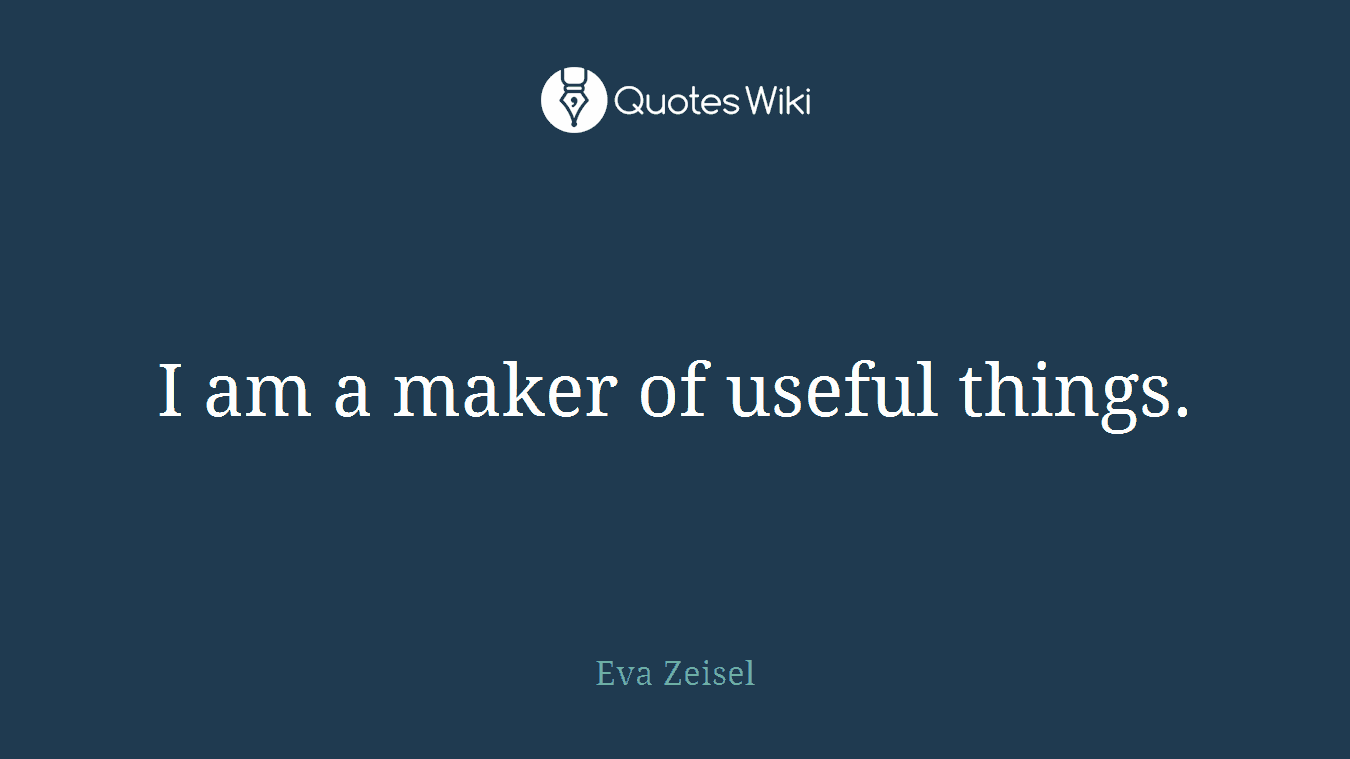 I am a maker of useful things.