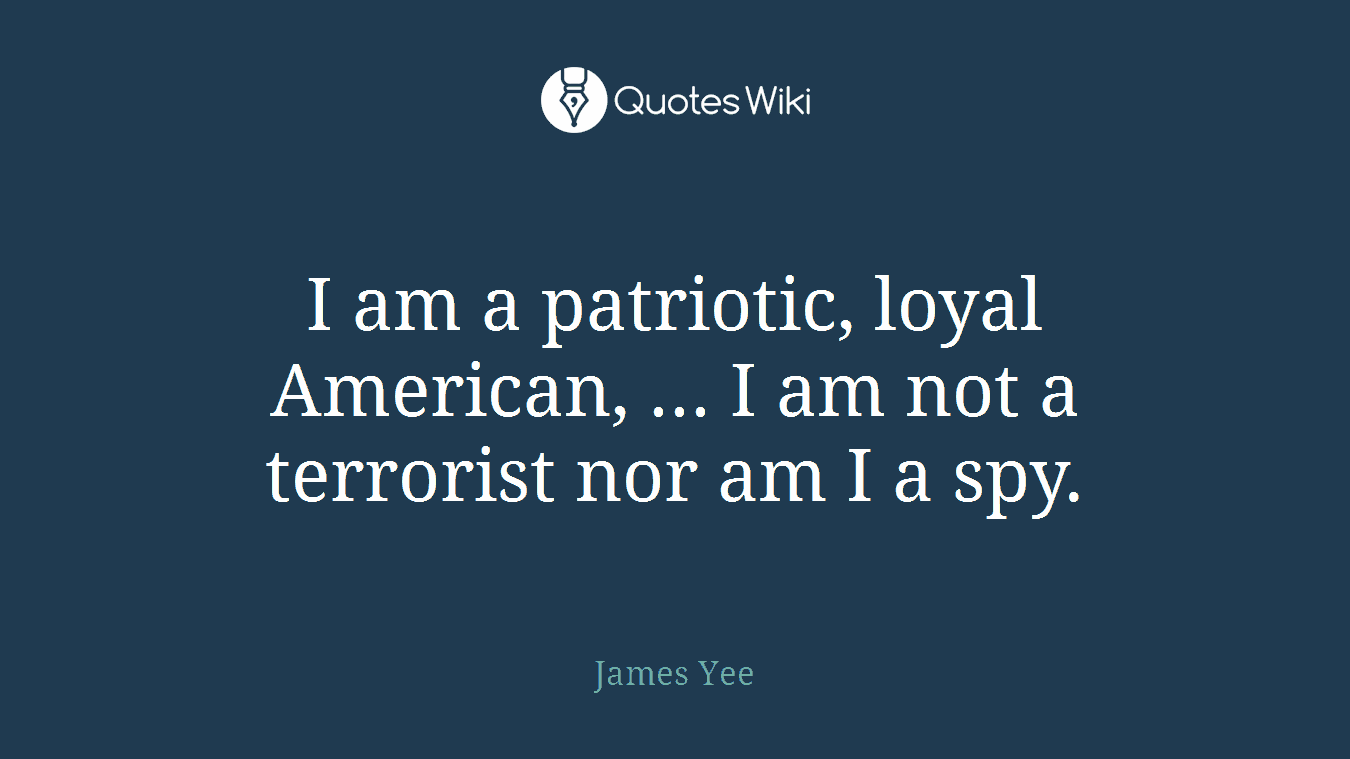 I am a patriotic, loyal American, ... I am not a terrorist nor am I a spy.