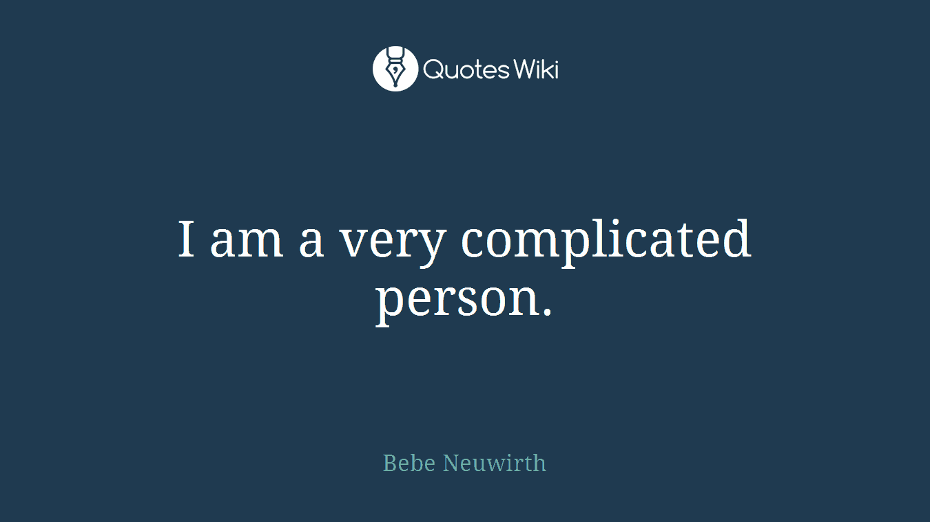 I am a very complicated person.