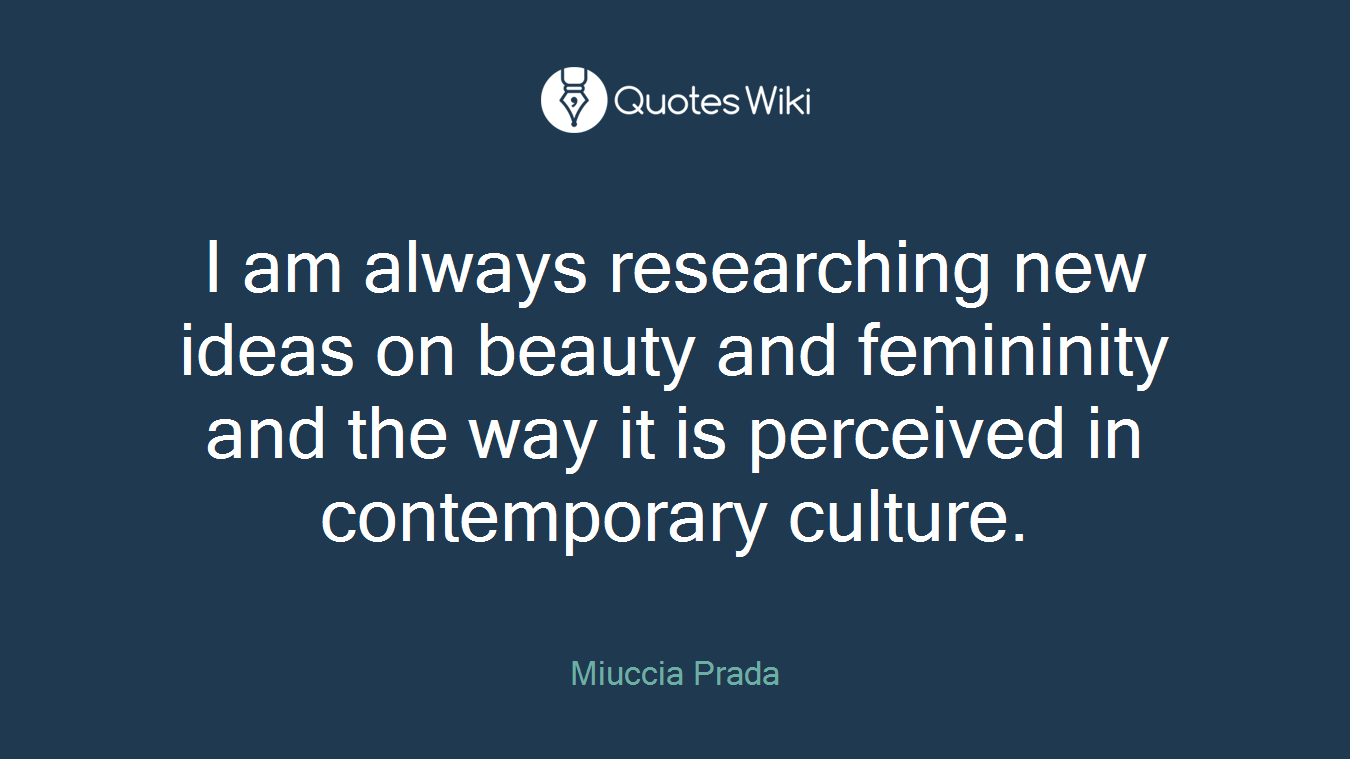 I am always researching new ideas on beauty and femininity and the way it is perceived in contemporary culture.