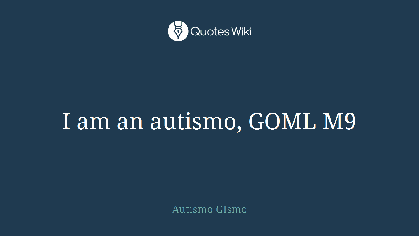 I am an autismo, GOML M9