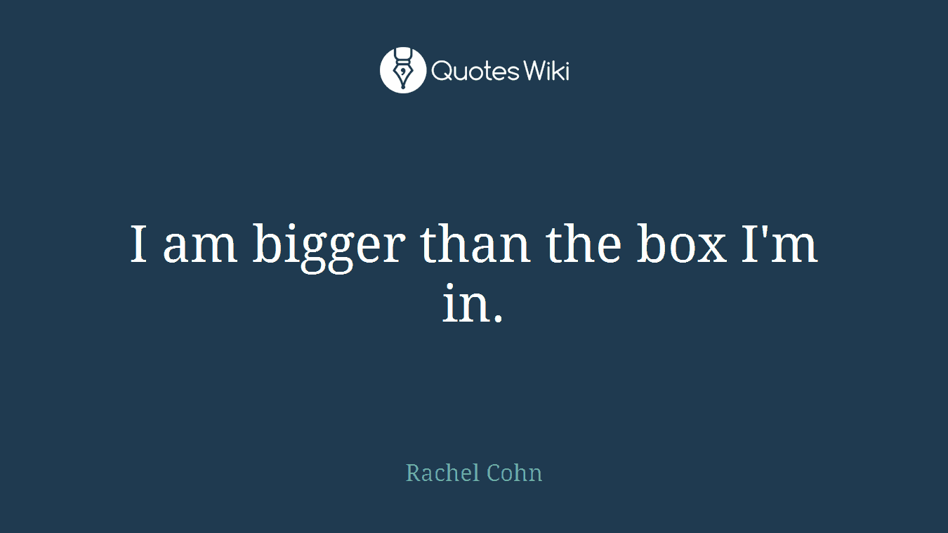 I am bigger than the box I'm in.