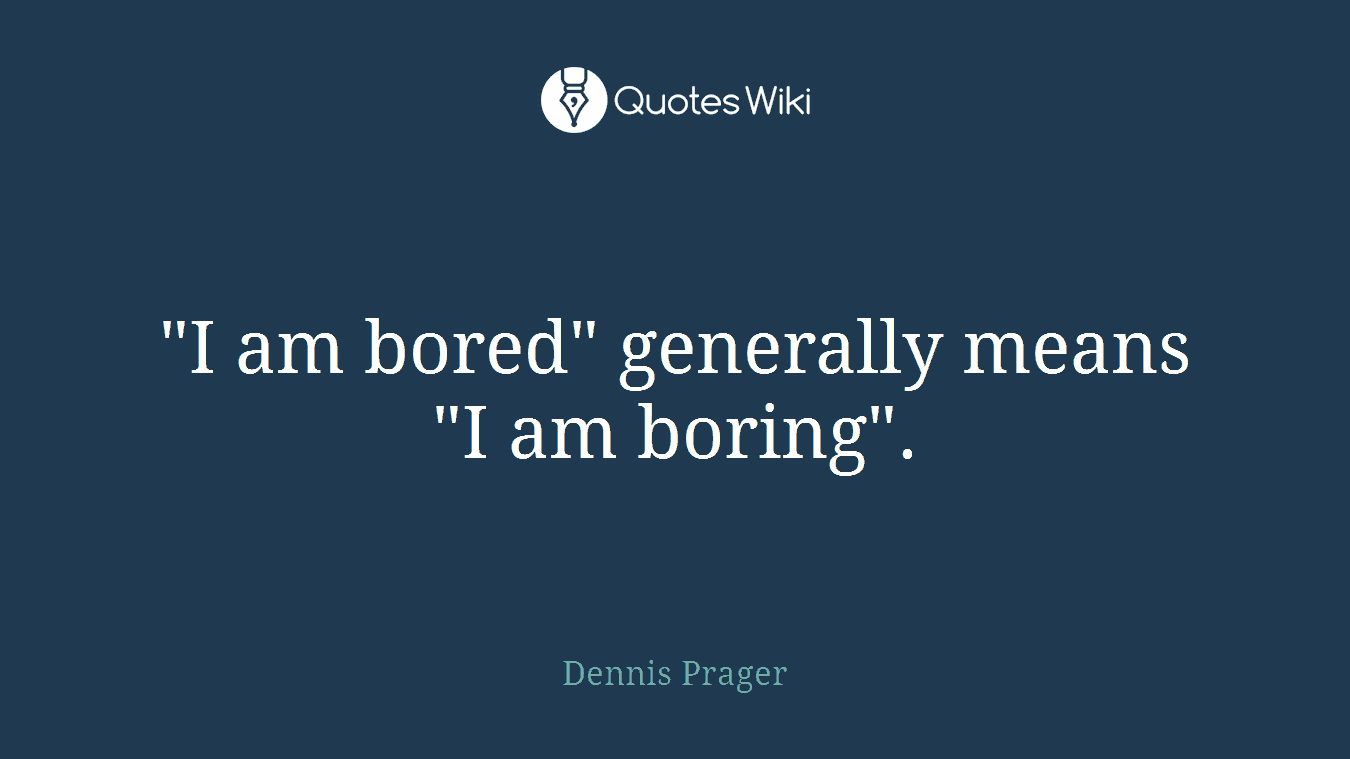 "I am bored" generally means "I am boring".