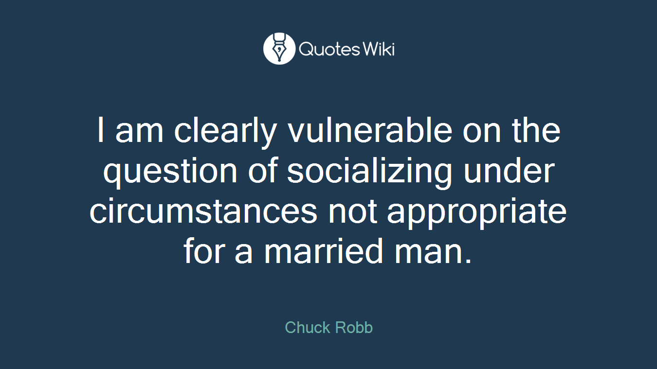 I am clearly vulnerable on the question of socializing under circumstances not appropriate for a married man.