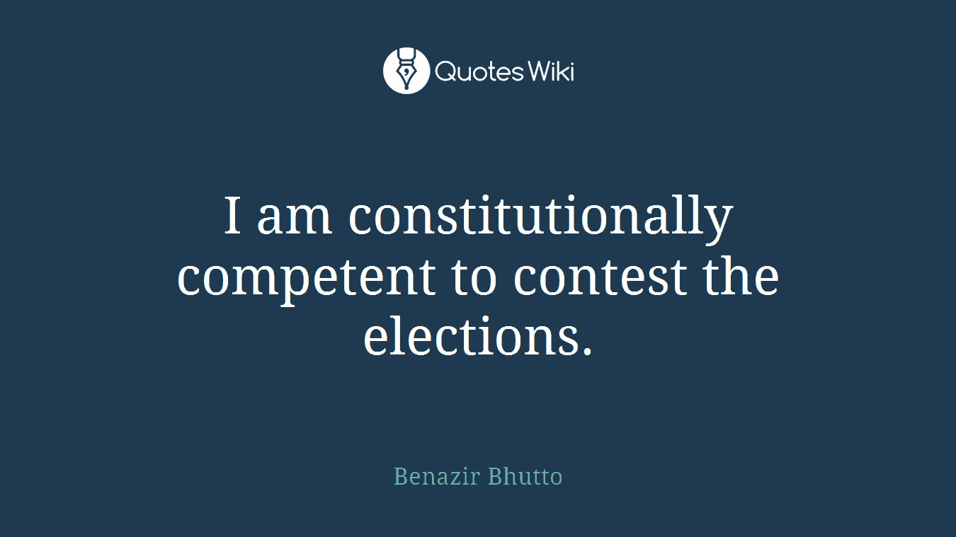 I am constitutionally competent to contest the elections.