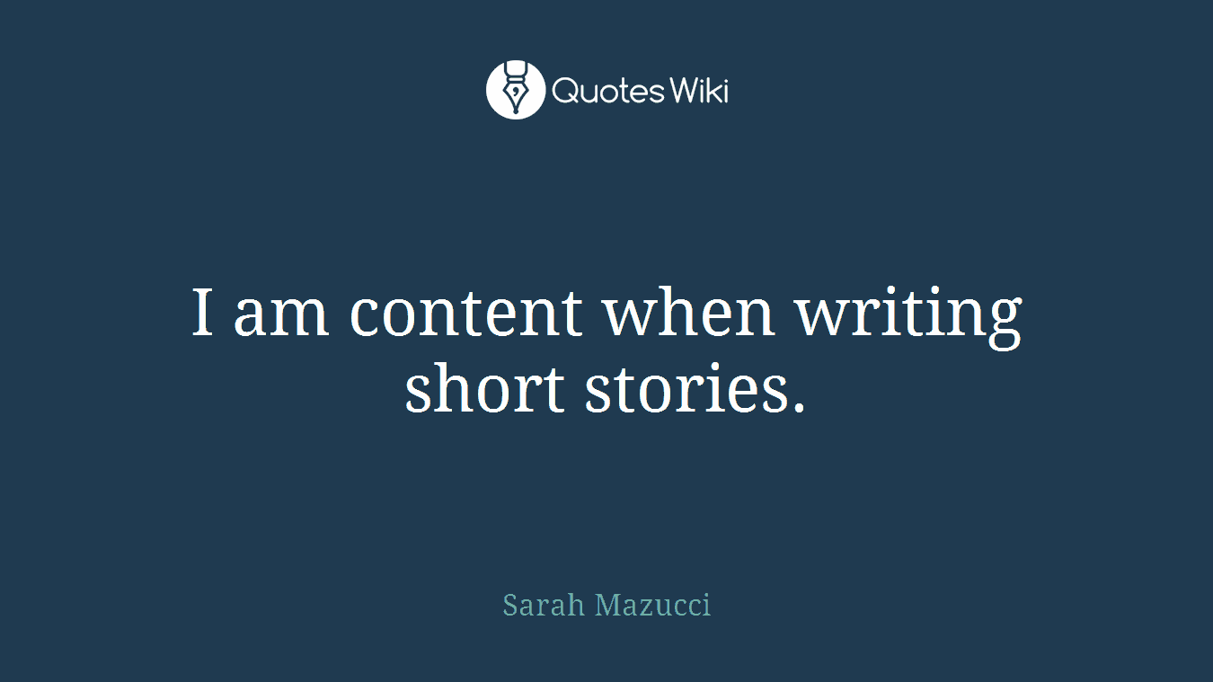 I am content when writing short stories.