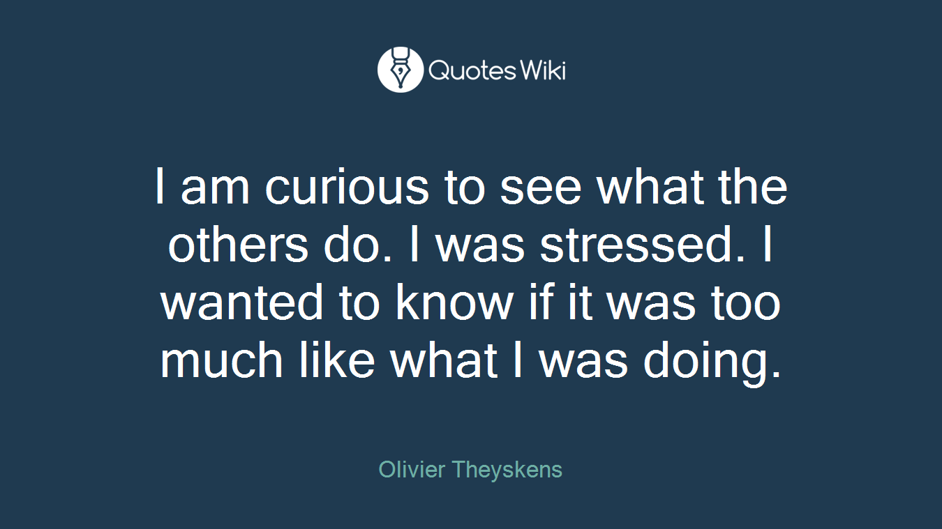 I am curious to see what the others do. I was stressed. I wanted to know if it was too much like what I was doing.