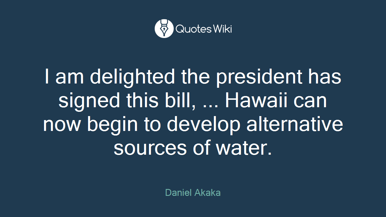 I am delighted the president has signed this bill, ... Hawaii can now begin to develop alternative sources of water.