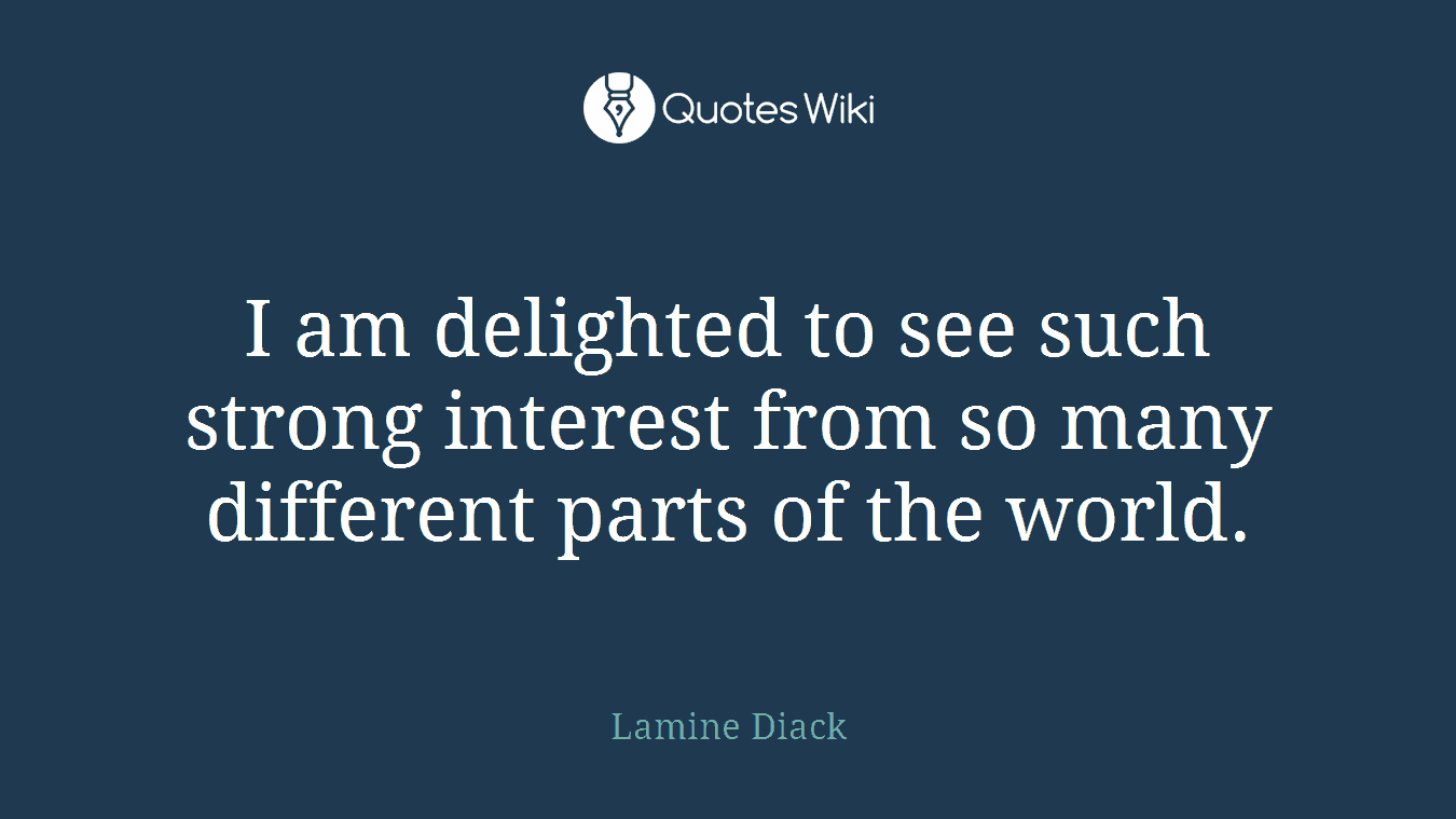 I am delighted to see such strong interest from so many different parts of the world.
