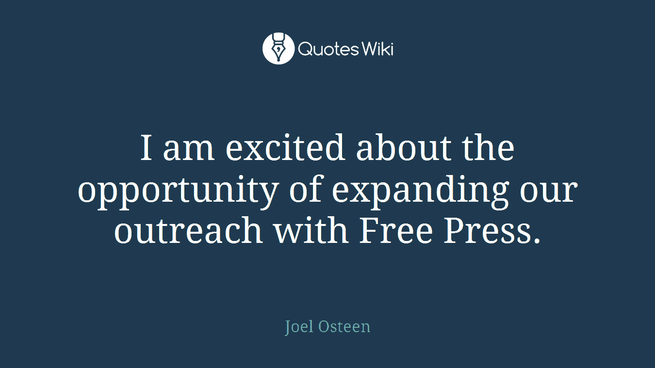 I am excited about the opportunity of expanding our outreach with Free Press.