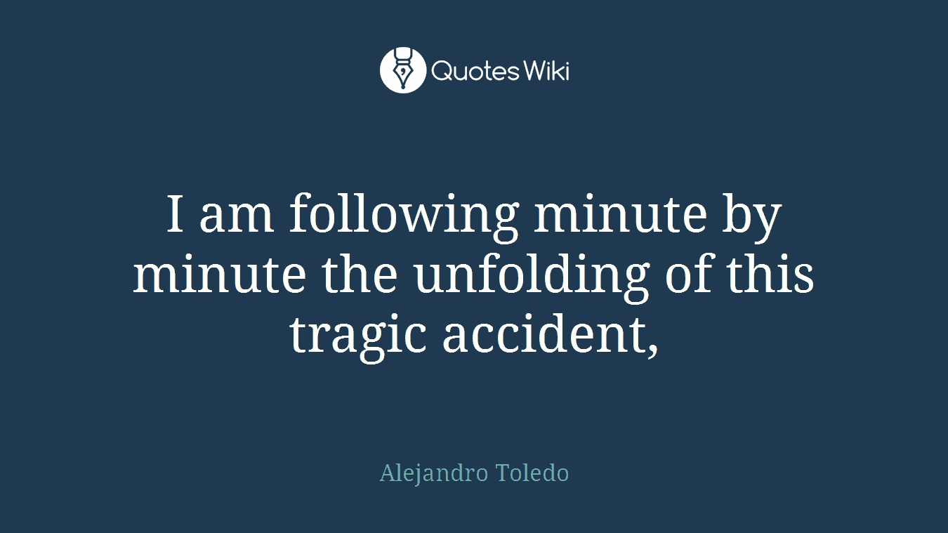 I am following minute by minute the unfolding of this tragic accident,