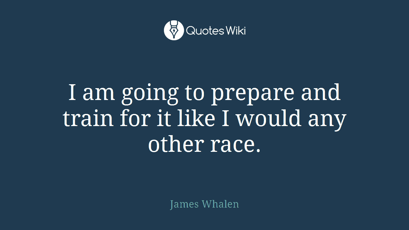 I am going to prepare and train for it like I would any other race.