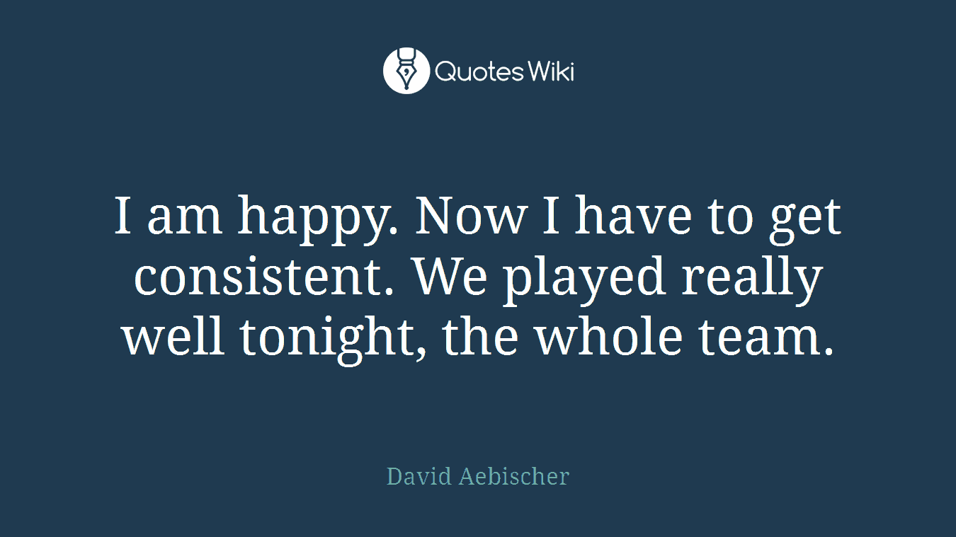 I am happy. Now I have to get consistent. We played really well tonight, the whole team.