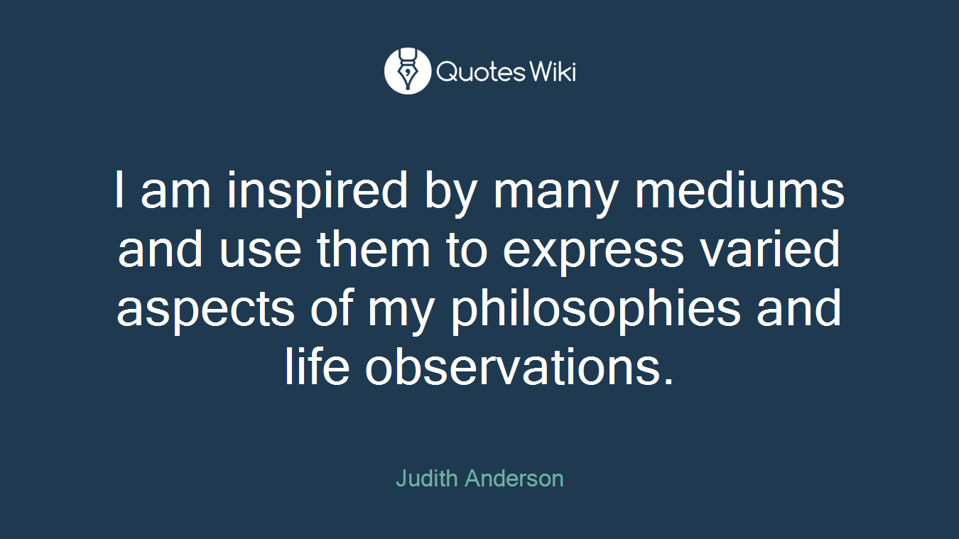 I am inspired by many mediums and use them to express varied aspects of my philosophies and life observations.