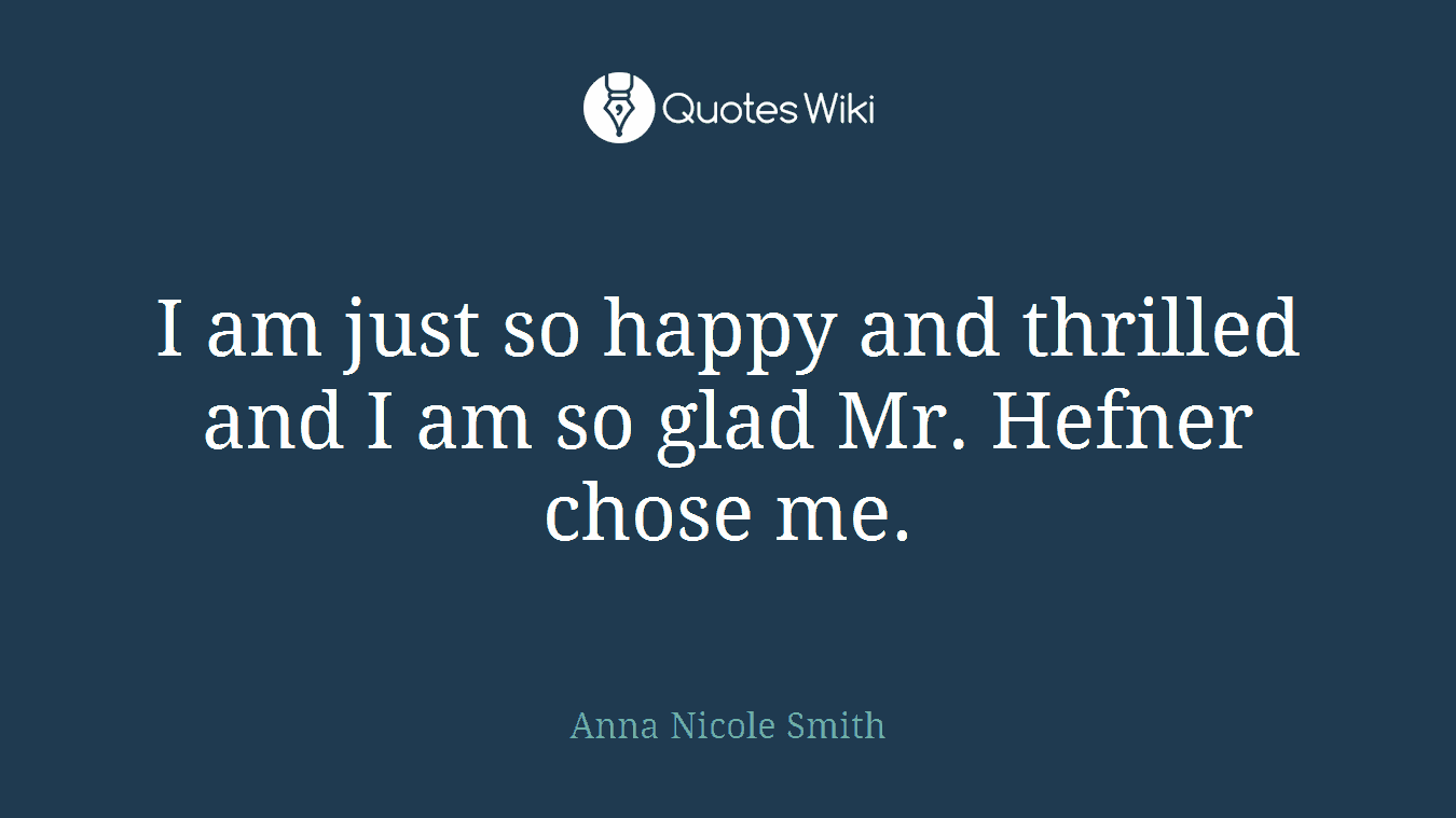 I am just so happy and thrilled and I am so glad Mr. Hefner chose me.
