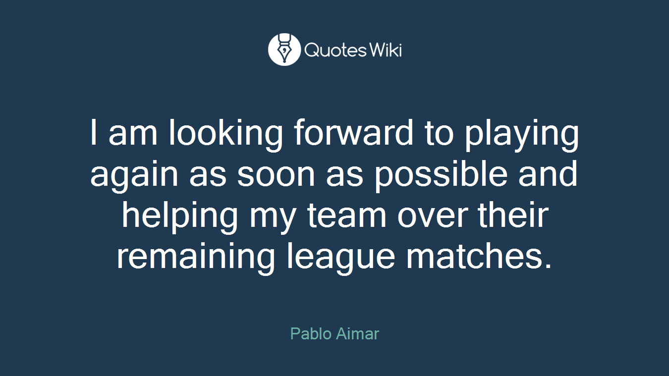 I am looking forward to playing again as soon as possible and helping my team over their remaining league matches.