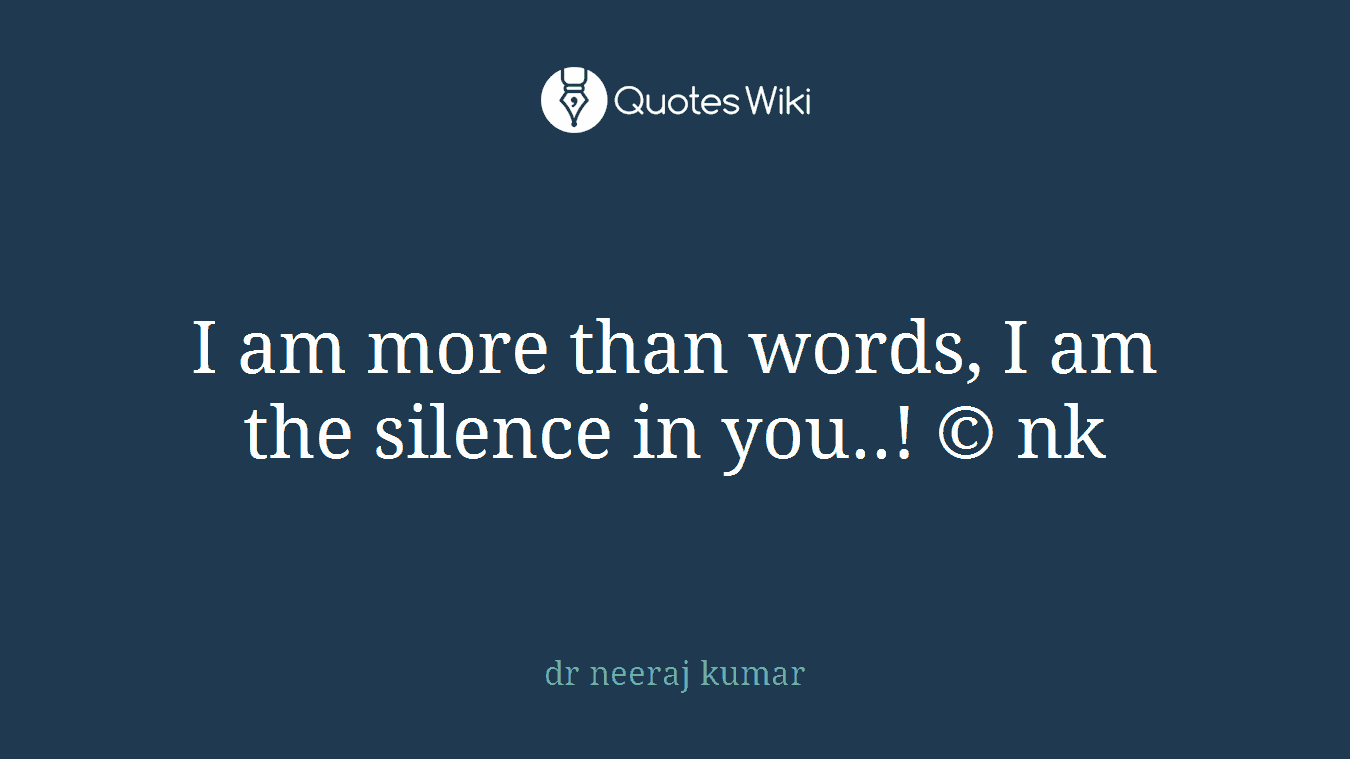 I am more than words, I am the silence in you..! © nk