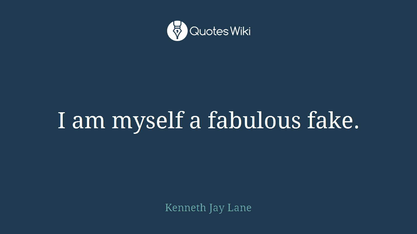I am myself a fabulous fake.