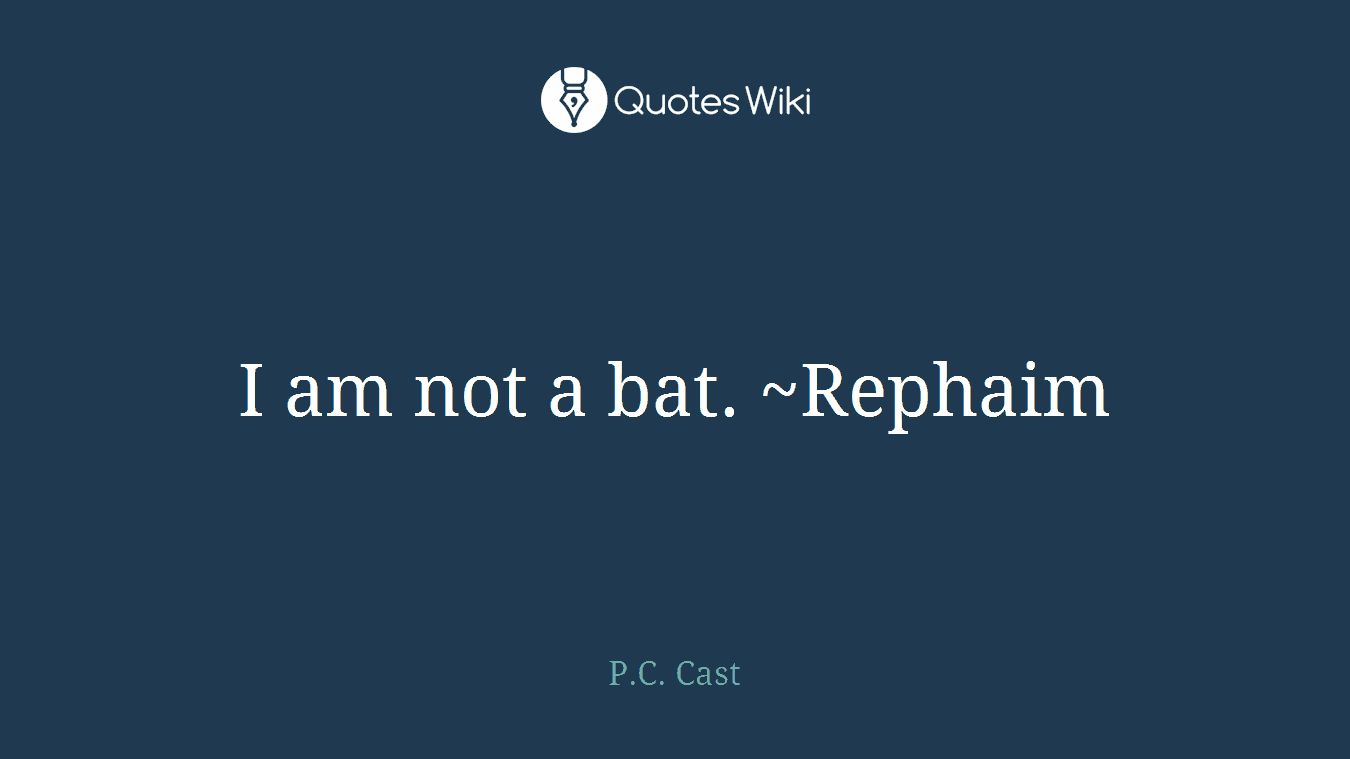 I am not a bat. ~Rephaim