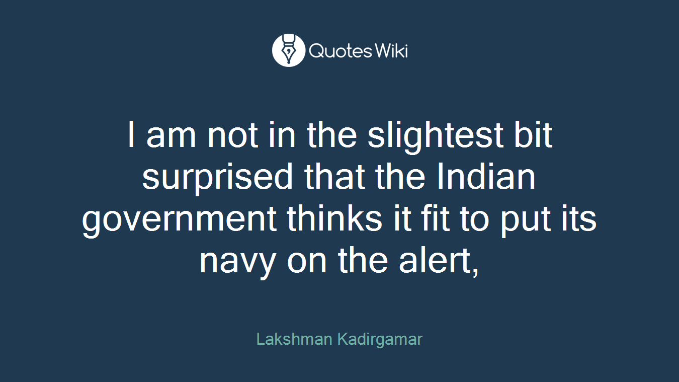 I am not in the slightest bit surprised that the Indian government thinks it fit to put its navy on the alert,