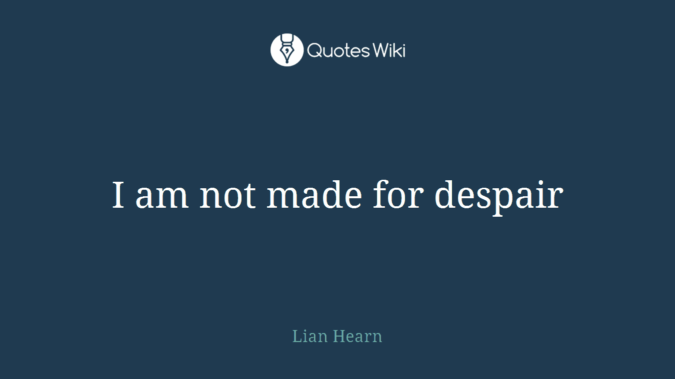 I am not made for despair