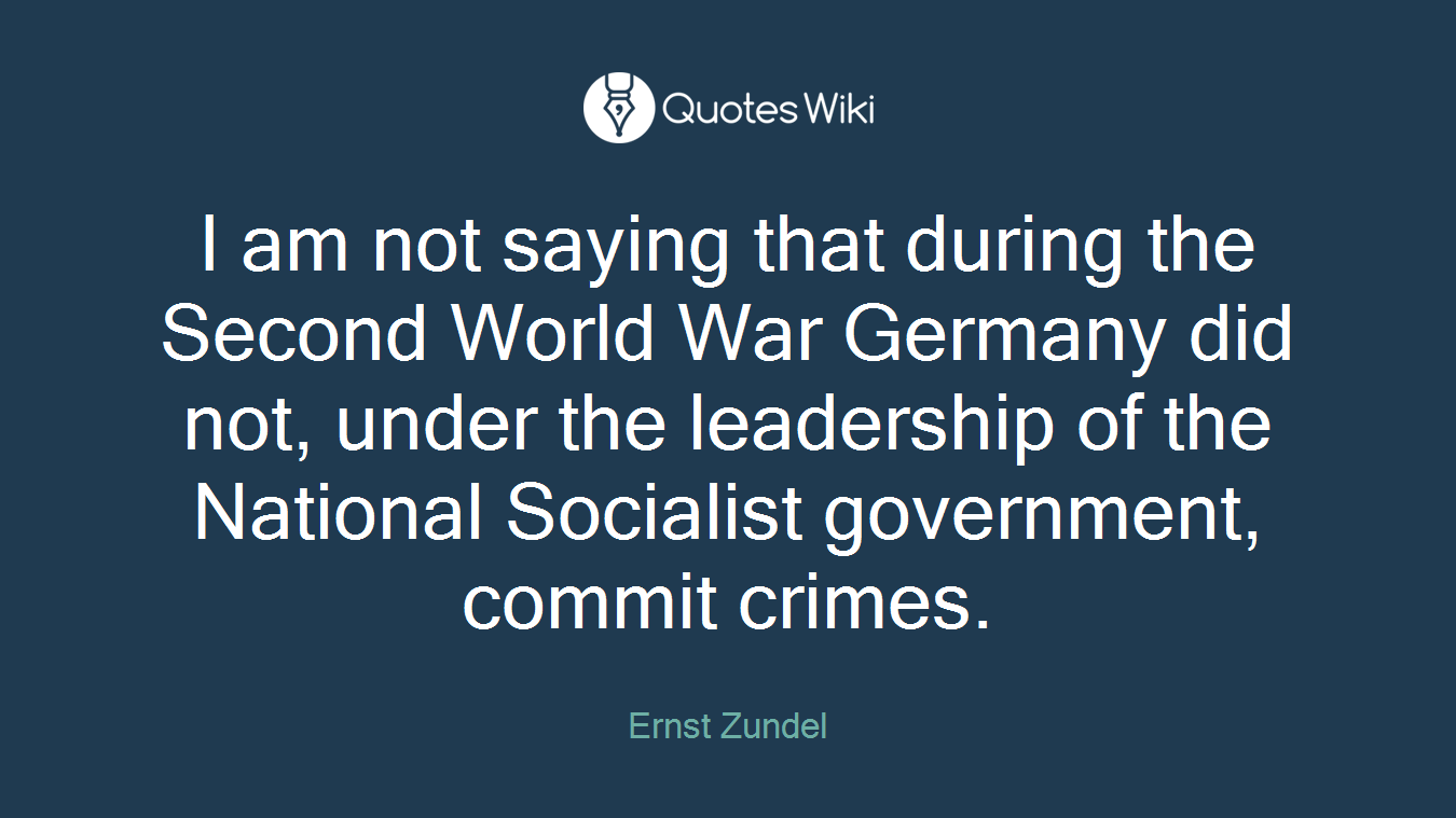 I am not saying that during the Second World War Germany did not, under the leadership of the National Socialist government, commit crimes.