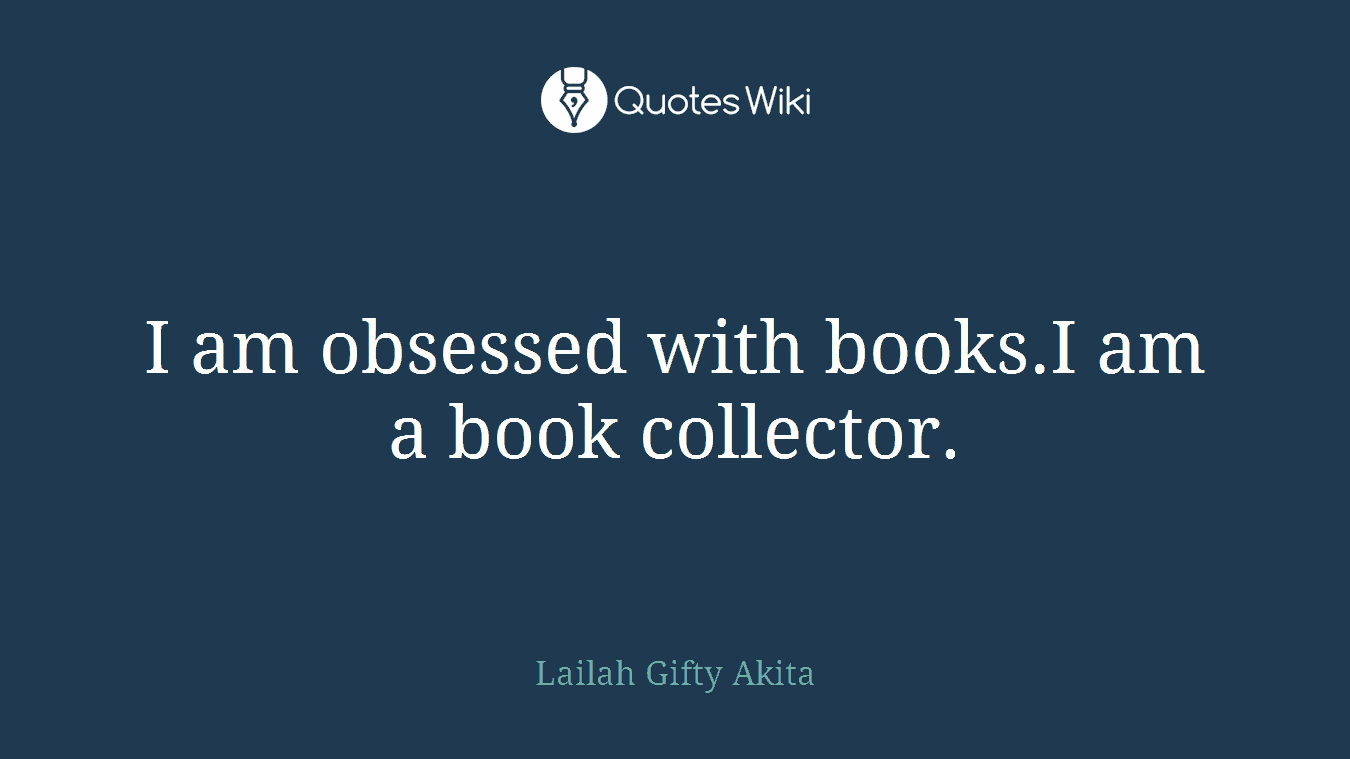 I am obsessed with books.I am a book collector.