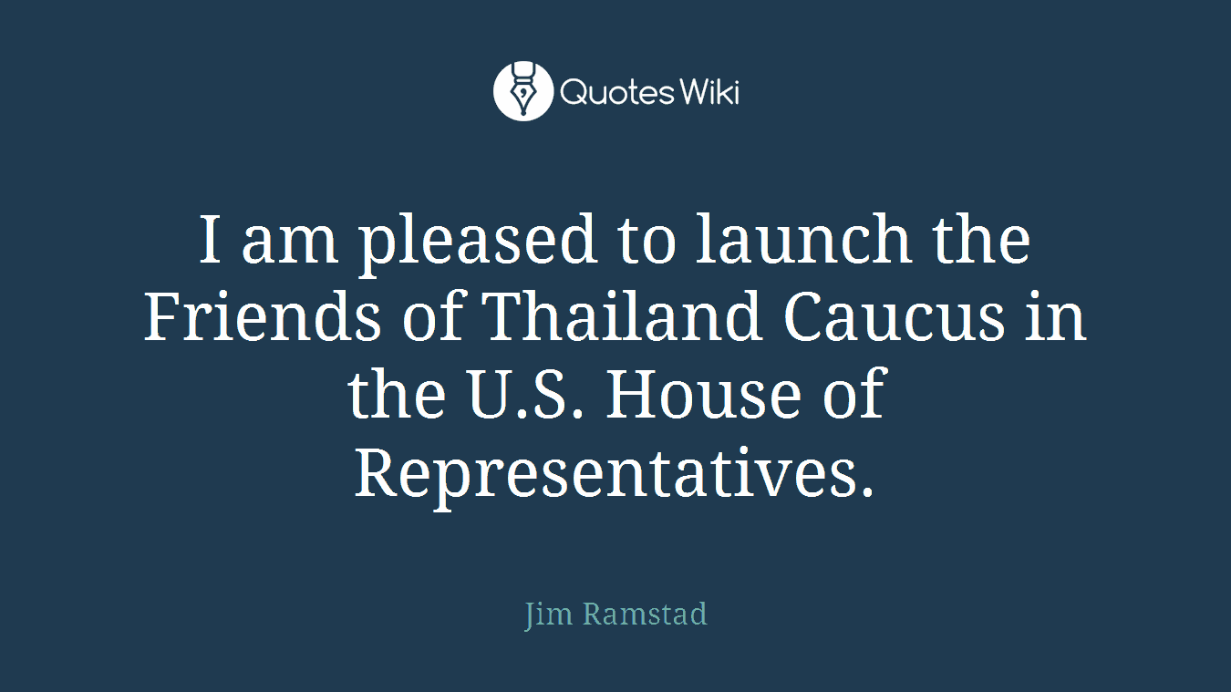 I am pleased to launch the Friends of Thailand Caucus in the U.S. House of Representatives.