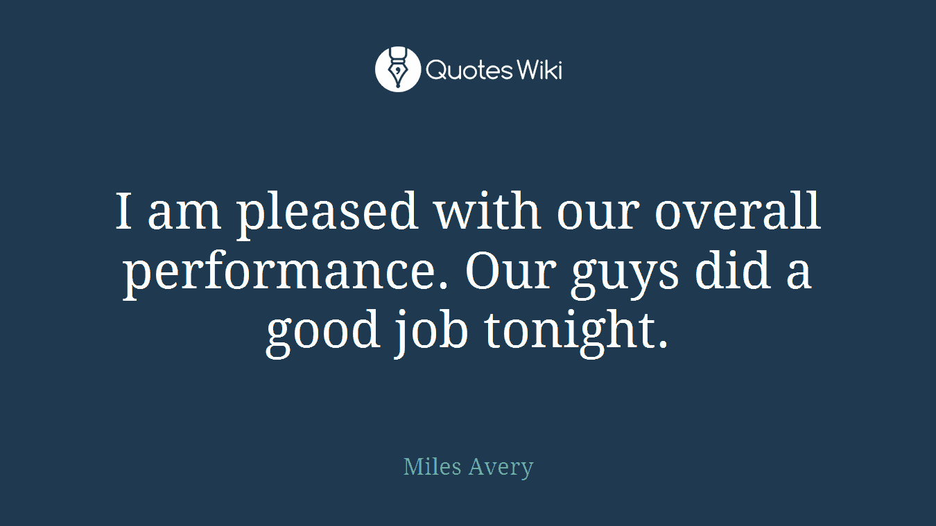 I am pleased with our overall performance. Our guys did a good job tonight.