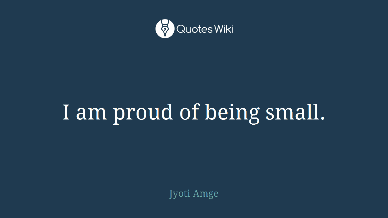 I am proud of being small.