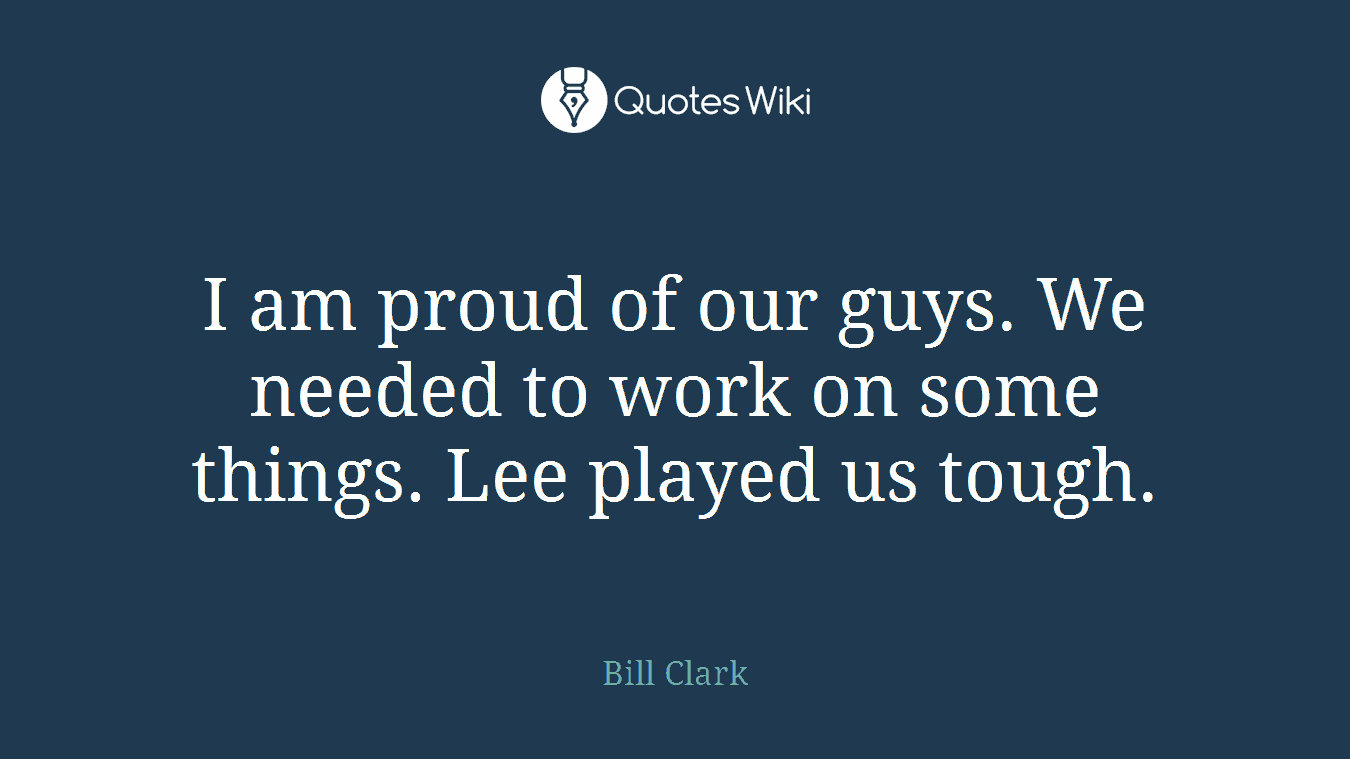 I am proud of our guys. We needed to work on some things. Lee played us tough.