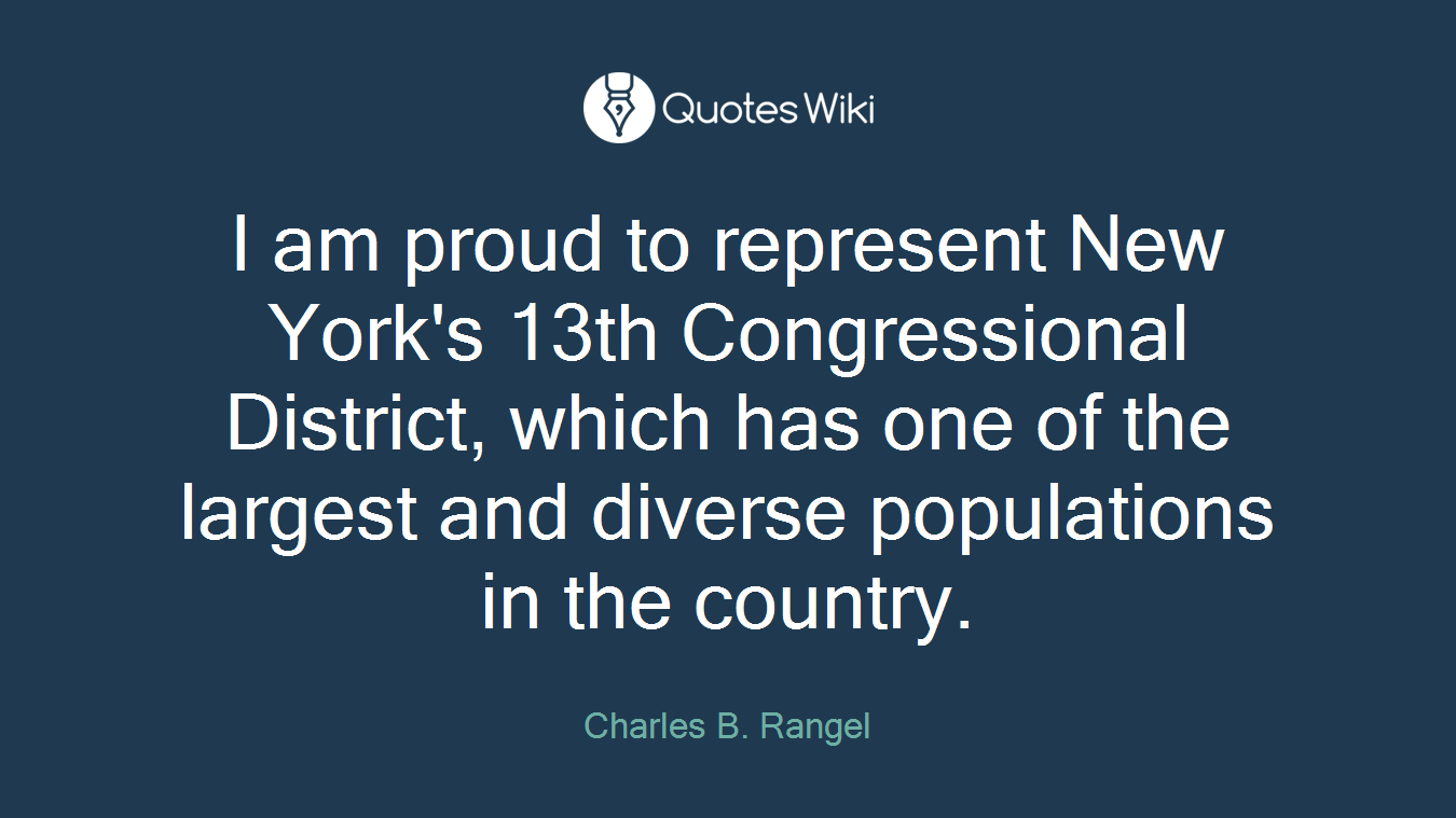 I am proud to represent New York's 13th Congressional District, which has one of the largest and diverse populations in the country.