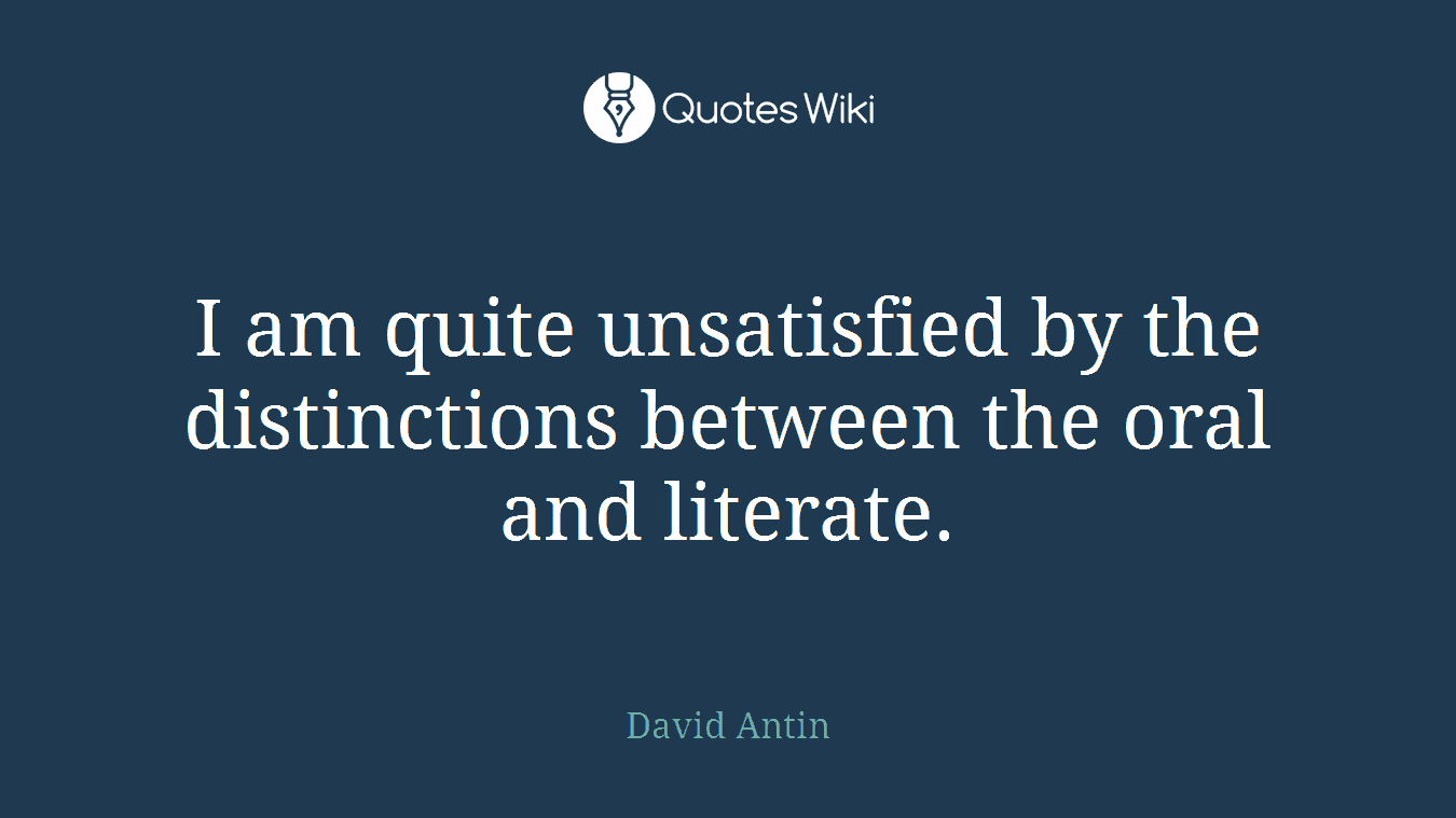 I am quite unsatisfied by the distinctions between the oral and literate.