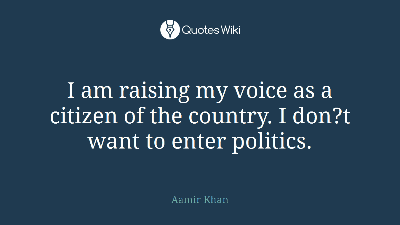 I am raising my voice as a citizen of the country. I don?t want to enter politics.